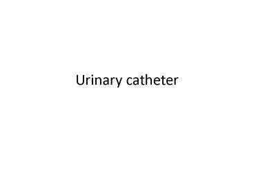 Ppt Urinary Catheter Powerpoint Presentation Free To View Id