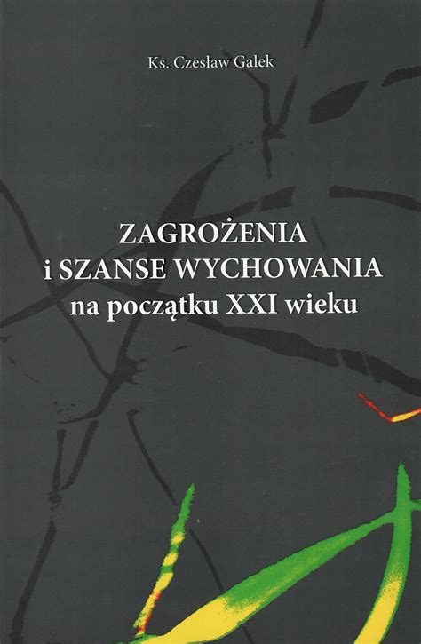 Zagrożenia i szanse wychowania na początku XXI wieku ks Czesław Galek