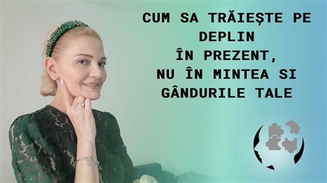 CUM SA TRAIESTI PE DEPLIN IN PREZENT NU IN MINTEA SI GANDURILE TALE