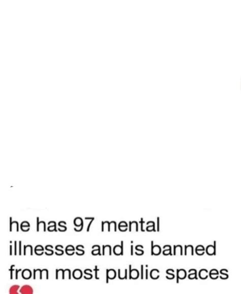 He has 97 mental illnesses Blank Template - Imgflip