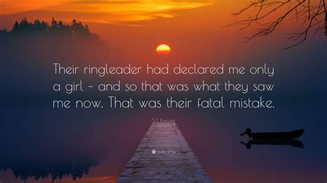 S.J. Kincaid Quote: “Their ringleader had declared me only a girl – and ...