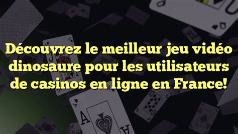 Découvrez le meilleur jeu vidéo dinosaure pour les utilisateurs de