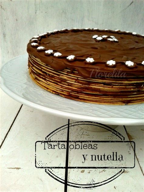 Florelila Recetas Y Aficiones By To I Navarro Tarta Obleas Y Nutella