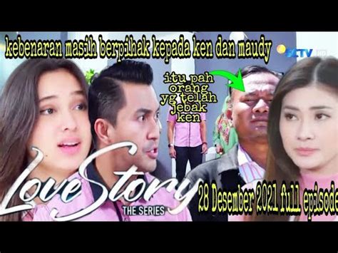 Love Story The Series 28 Desember 2021 Full Kebenaran Masih Berpihak