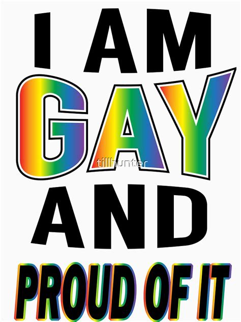 I Am Gay And Proud Of It Gay Pride T Shirts For Gays T Shirt By Tillhunter Redbubble