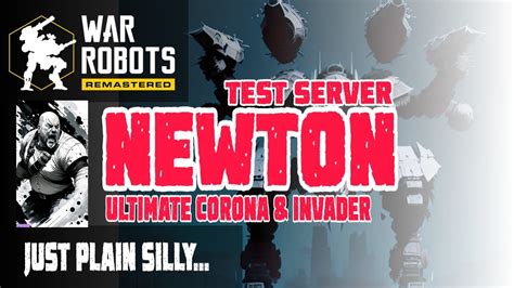 NEWTON AND ULTIMATE CORONA INVADER YAMANTAU TEST SERVER WAR ROBOTS