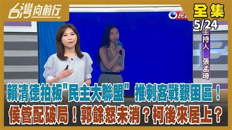 台灣向前行】live直播20230524賴清德拍板民主大聯盟 民進黨推刺客戰艱困區！侯管配破局！卓冠廷要求侯回議會 遭藍營杯葛！郭餘怒未消？侯錯失和解機會！柯開政治獻金專戶 3小時破