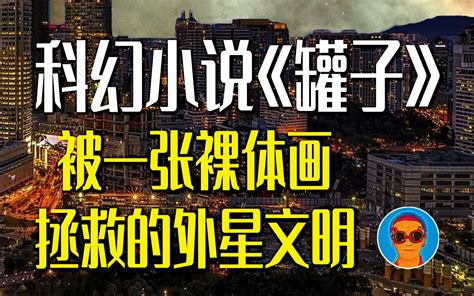 魏知超科幻小说 罐子被一张裸体画拯救的外星文明丨大师的盛宴解读读 哔哩哔哩