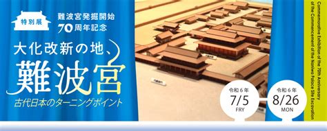 【プレスリリース】大阪歴史博物館：特別展 「難波宮発掘開始70周年記念 大化改新の地、難波宮 ―古代日本のターニングポイント―」 を開催します