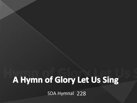 A Hymn Of Glory Let Us Sing Sda Hymnal 228pptx Free Download