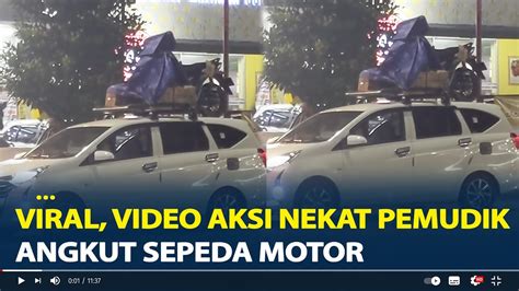 Viral Video Aksi Nekat Pemudik Angkut Sepeda Motor Di Atap Mobil