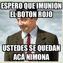 Meme Mr Bean Espero Que Imunion El Boton Rojo Ustedes Se Quedan Ac