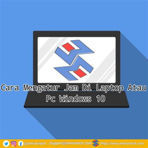 Cara Mengatur Jam Di Laptop Atau Pc Windows 10 Mudah Emirortech