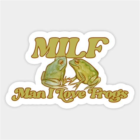 Milf Man I Love Frogs Milf Man I Love Frogs Sticker Teepublic