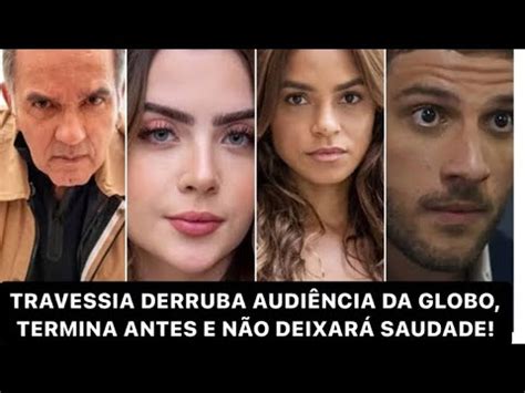 JÁ VAI TARDE TRAVESSIA DERRUBA AUDIÊNCIA DA GLOBO TERMINA TRÊS