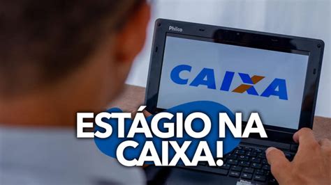 Inscrição para ser estagiário na CAIXA em 2023 bolsa auxílio de R 1 mil