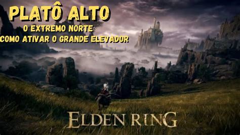 Elden Ring Como Ativar O Grande Elevador E Acessar O Norte Do Mapa