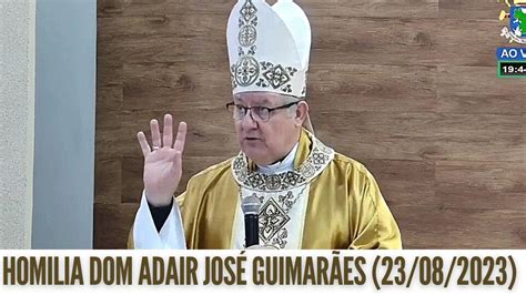 HOMILIA DOM ADAIR JOSÉ GUIMARÃES 23 08 2023 YouTube