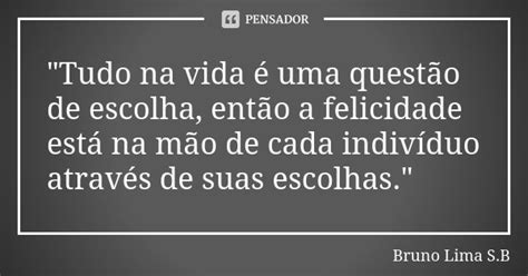 Tudo Na Vida é Uma Questão De Bruno Lima S B Pensador