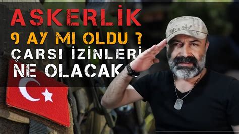 Askerlik 9 Ay mı oldu Çarşı izinleri Ne Olacak Merak edilen soru son