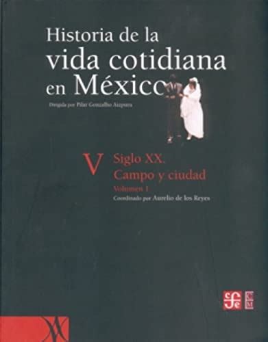 Historia De La Vida Cotidiana En Mexico Siglo Xx Campo Y Ciudad