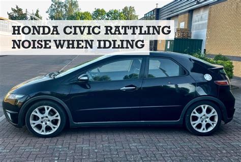 Honda Civic Rattling Noise When Idling What It Means Fixes