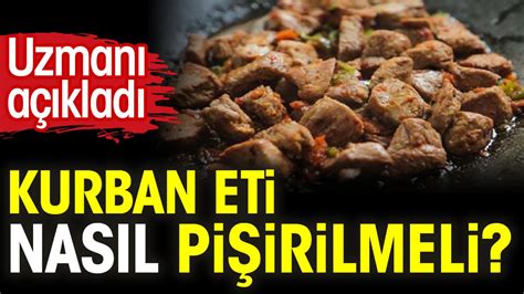 Kurban eti nasıl pişirilmeli Uzmanı açıkladı