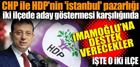 Chp Ile Hdp Nin Stanbul Pazarl Ki Il Ede Aday G Stermesi