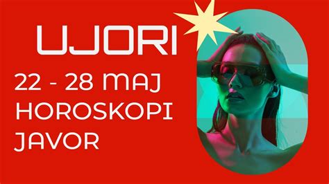 UJORI HOROSKOPI JAVOR 22 28 MAJ Horoskopi Javor Maj Shqip