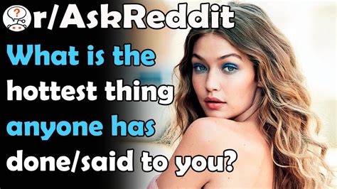 R Askreddit What Is The Hottest Thing Anyone Has Done Said To You