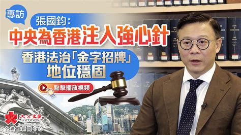 專訪｜張國鈞：中央為香港注入強心針 香港法治「金字招牌」地位穩固 視頻 大公文匯網