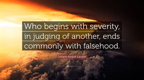 Johann Kaspar Lavater Quote Who Begins With Severity In Judging Of