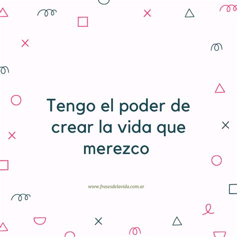 Tengo El Poder De Crear La Vida Que Merezco Frases De La Vida