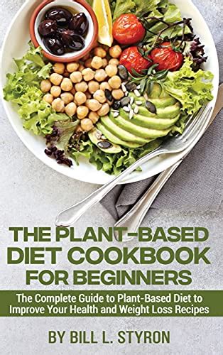 The Plant Based Diet Cookbook For Beginners The Complete Guide To Plant Based Diet To Improve