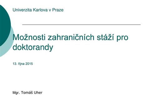 Univerzita Karlova v Praze Možnosti zahraničních stáží pro doktorandy