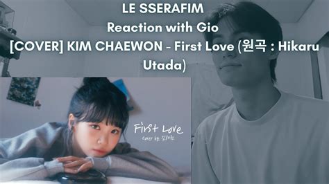 Le Sserafim Reaction With Gio [cover] Kim Chaewon First Love 원곡