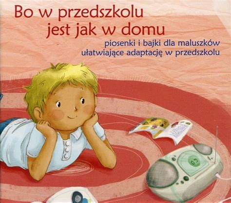 Bo W Przedszkolu Jest Jak W Domu Piosenki I Bajki Dla Maluszk W