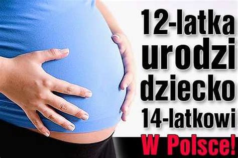 12 Latka Urodzi Dziecko 14 Latkowi W Polsce