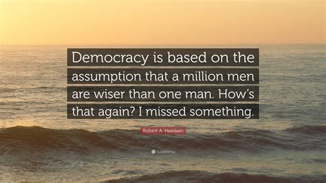 Robert A Heinlein Quote Democracy Is Based On The Assumption That A