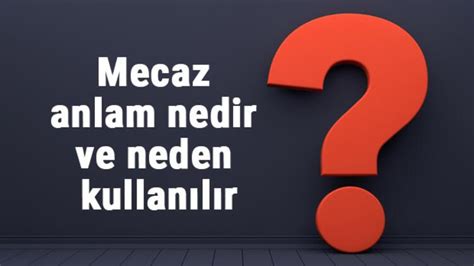 Mecaz anlam nedir ve neden kullanılır Örnekleri ile mecaz anlamlı