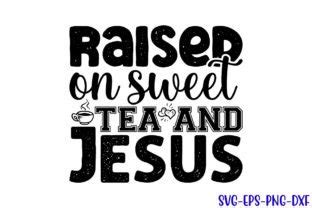 Raised On Sweet Tea And Jesus Graphic By Art King Creative Fabrica