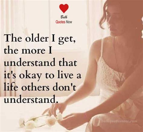 The Older I Get The More I Understand That It S Okay To Live A Life Others Don T Understand