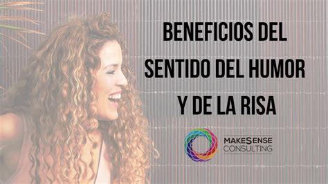 10 Beneficios Del Sentido Del Humor Y De La Risa Makesense Consultoría De Desarrollo De