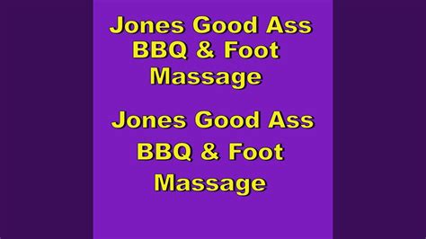 Jones Good Ass Bbq And Foot Massage Youtube