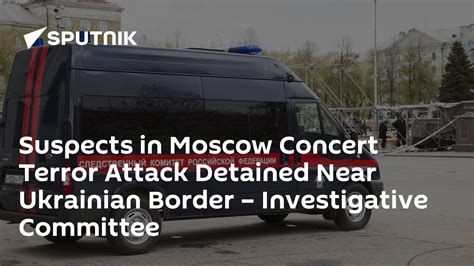 Suspects In Moscow Concert Terror Attack Detained Near Ukrainian Border