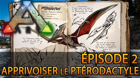 ARK Survival Evolved Apprivoiser le Ptérodactyle E02 YouTube