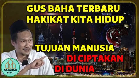 GUS BAHA TENTANG HAKIKAT HIDUP TUJUAN MANUSIA DI CIPTAKAN GUS BAHA