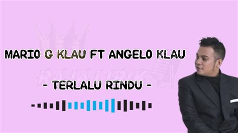 MARIO G KLAU FT ANGELO KLAU TERLALU RINDU RAJA LIRIK YouTube