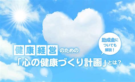 健康経営のための「心の健康づくり計画」とは？「心の健康づくり計画助成金」についても解説 ストレスチェックマガジン