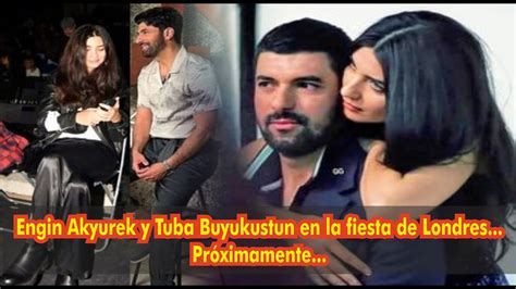 Engin Akyurek Y Tuba Buyukustun En La Fiesta De Londres Pr Ximamente